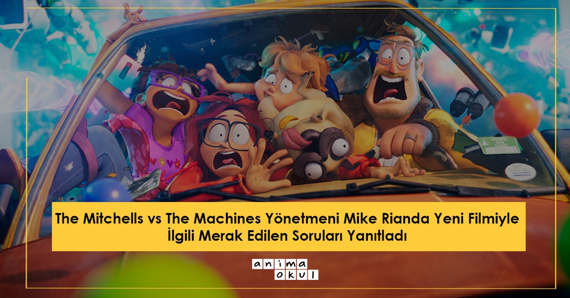 Mike Rianda, The Mitchells vs The Machines Filmiyle İlgili Merak Edilen Soruları Yanıtladı