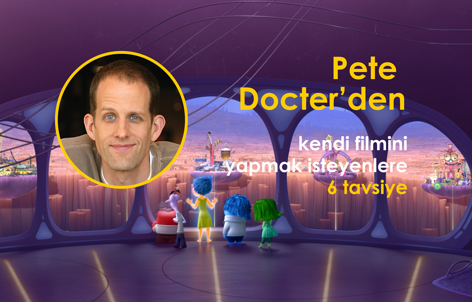 Peter Docter'den Kendi Filmini Yapmak İsyenlere 6 Tavsiye