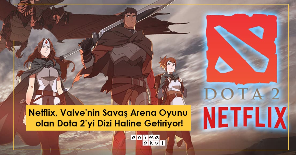 Netflix, Valve'nin Savaş Arena Oyunu olan Dota 2’yi Dizi Haline Getiriyor!