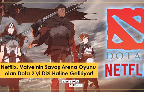 Netflix, Valve'nin Savaş Arena Oyunu olan Dota 2’yi Dizi Haline Getiriyor!